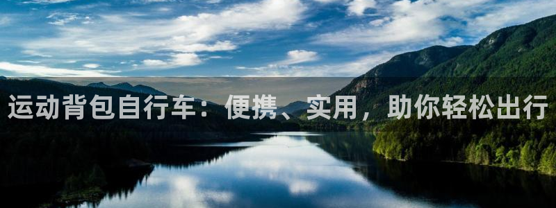 尊龙凯时app官方网站|运动背包自行车:便携、实用,助你轻松出行(图1) 尊龙凯时app官方网站