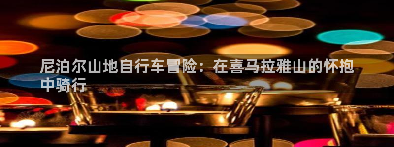凯时尊龙登录入口|尼泊尔山地自行车冒险:在喜马拉雅山的怀抱
中骑行(图1) 凯时尊龙登录入口