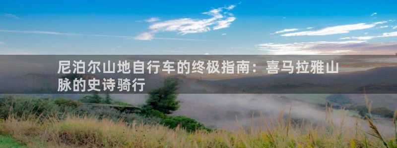 凯时尊龙登录入口|尼泊尔山地自行车的终极指南:喜马拉雅山
脉的史诗骑行(图1) 凯时尊龙登录入口