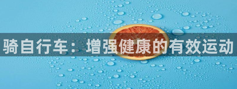 d88尊龙凯时|骑自行车:增强健康的有效运动(图1) d88尊龙凯时